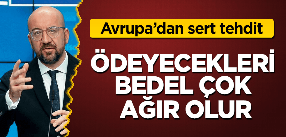 AB’den sert uyarı: Ödeyecekleri bedel ağır olur