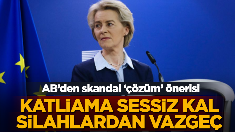 AB’den skandal ‘çözüm’ önerisi: Katliama sessiz kal, silahlardan vazgeç