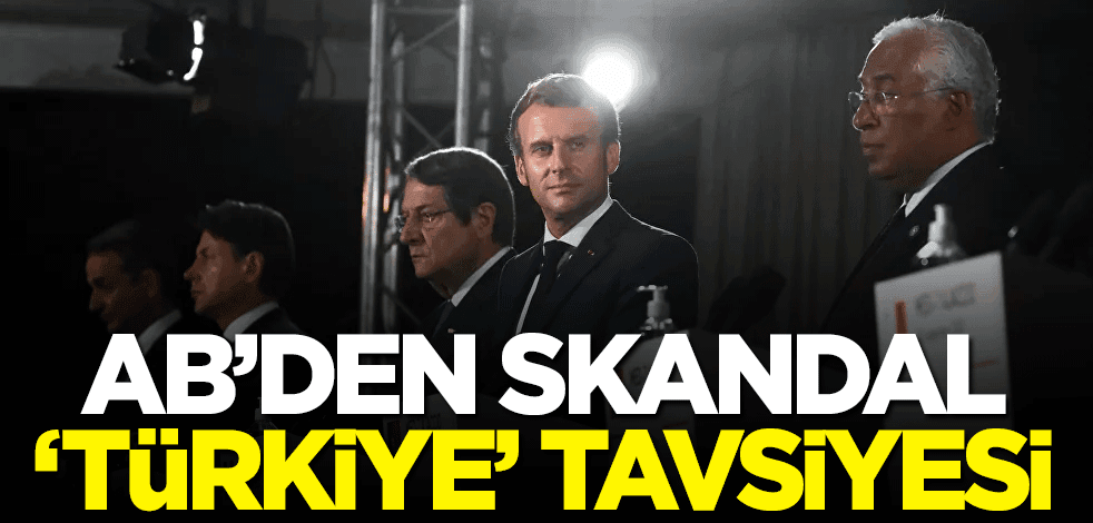 AB’den skandal 'Türkiye' tavsiyesi!