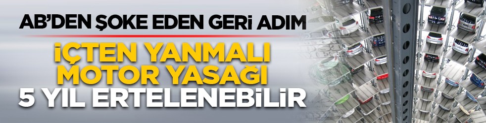 AB’den şoke eden geri adım: İçten yanmalı motor yasağı 5 yıl ertelenebilir