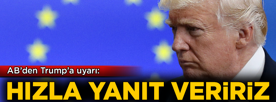 AB'den Trump'a uyarı! 'Hızla yanıt veririz'