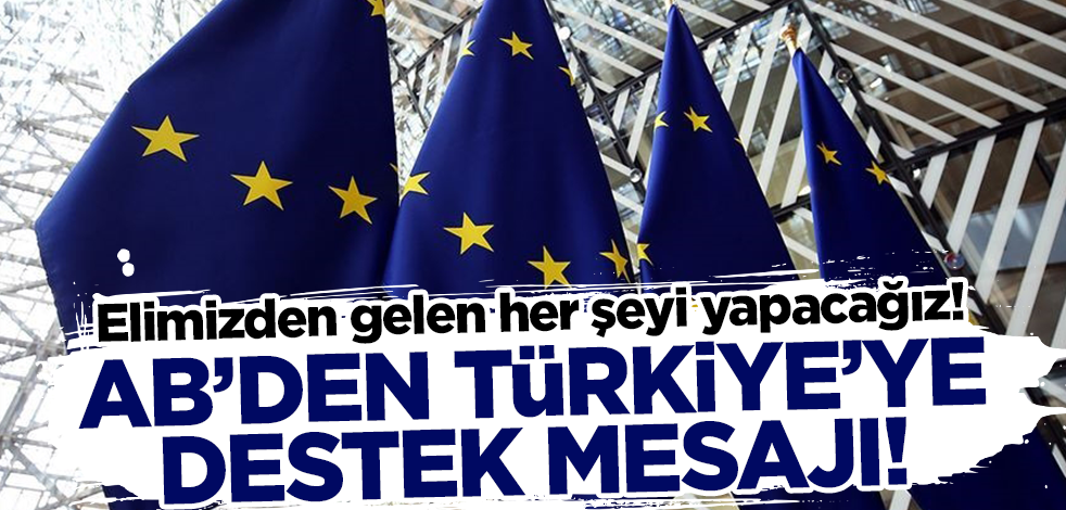 AB'den Türkiye'ye destek mesajı: Elimizden gelen her şeyi yapacağız!