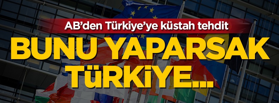AB'den Türkiye'ye küstah tehdit