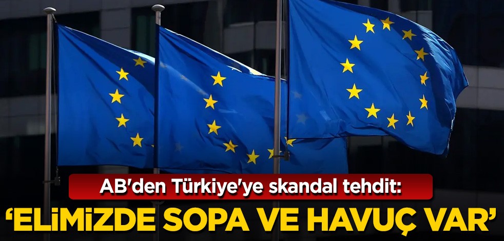 AB'den Türkiye'ye skandal tehdit: Elimizde sopa ve havuç var