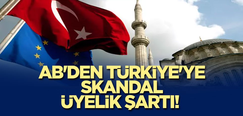 AB'den Türkiye'ye skandal üyelik şartı!