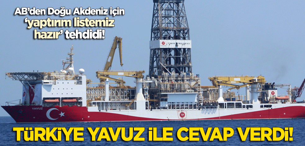 AB'den 'yaptırım listemiz hazır' tehdidi! Türkiye, Yavuz ile cevap verdi