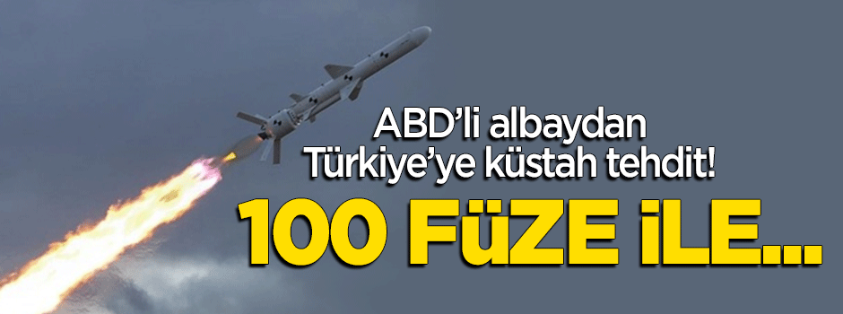 ABD'li albaydan Türkiye'ye küstah tehdit: 100 füze ile...