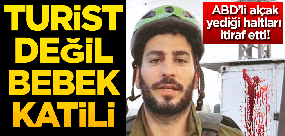 ABD’li alçak yediği haltları itiraf etti! Turist değil bebek katili