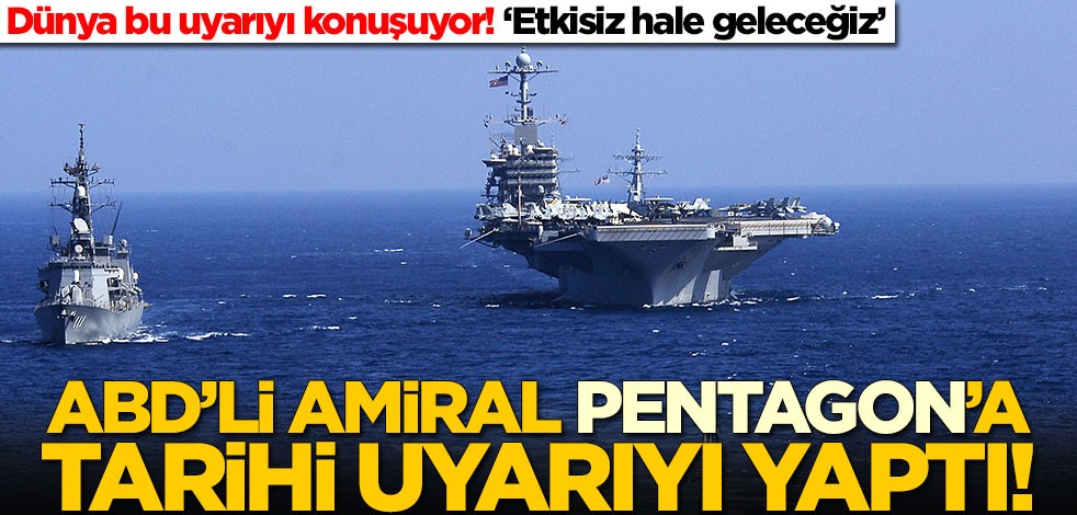 ABD'li amiral Pentagon'a tarihi uyarıyı yaptı! Dünya bu uyarıyı konuşuyor