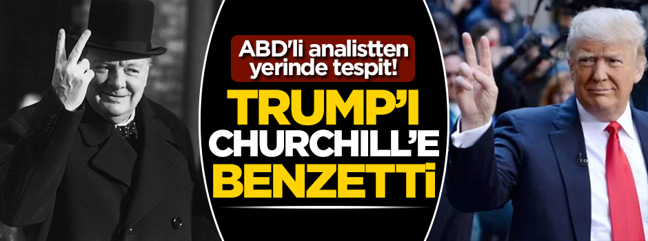 ABD'li analistten yerinde tespit! Trump'ı Churchill'e benzetti