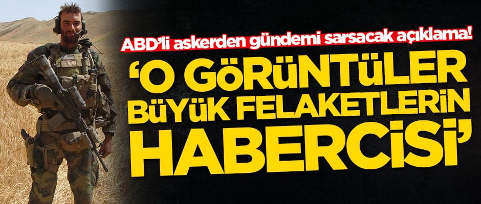 ABD'li askerden gündemi sarsacak açıklama! 'Büyük felaketlerin habercisi'