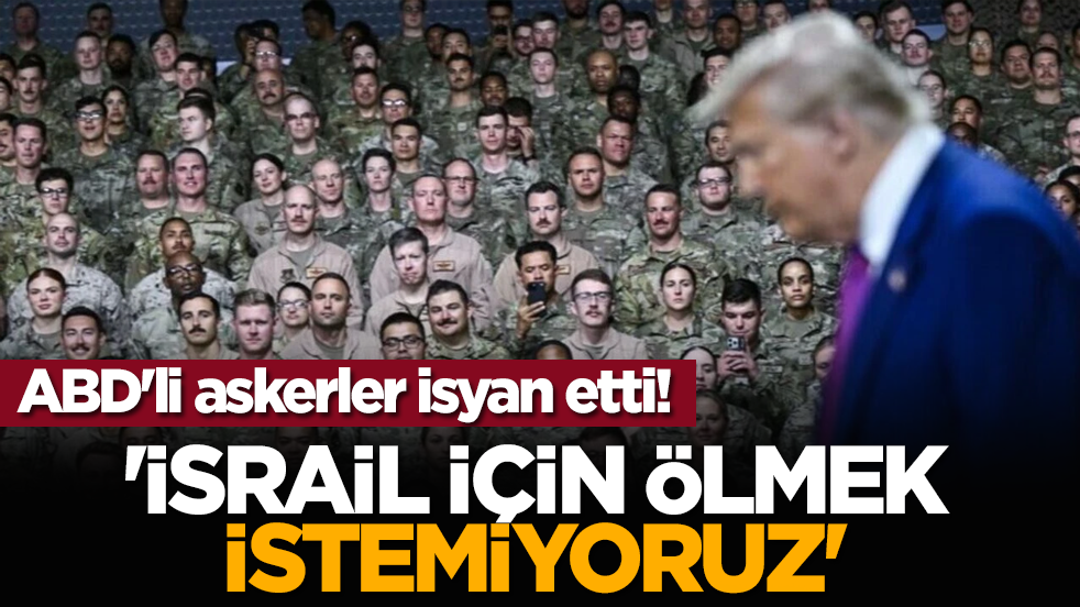 ABD'li askerler isyan etti! 'İsrail için ölmek istemiyoruz'