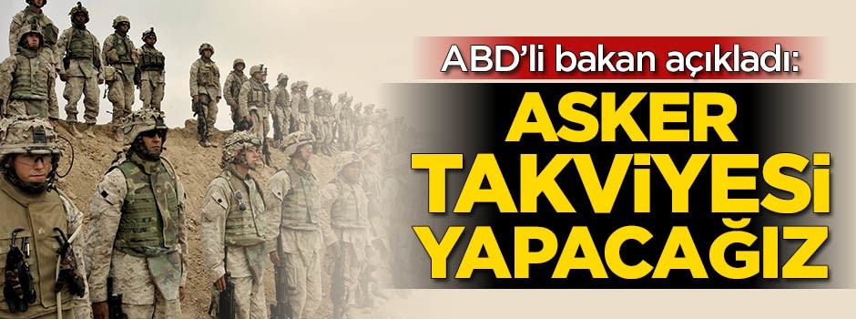 ABD'li bakan açıkladı: Asker takviyesi yapacağız