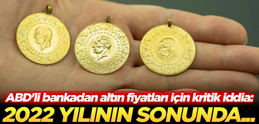 ABD'li bankadan altın fiyatları için kritik iddia: 2022 yılının sonunda...