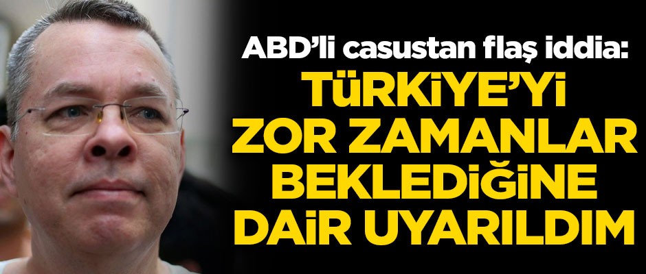 ABD'li casus Brunson'dan flaş iddia! "Türkiye'yi zor zamanların beklediğine dair uyarıldım"