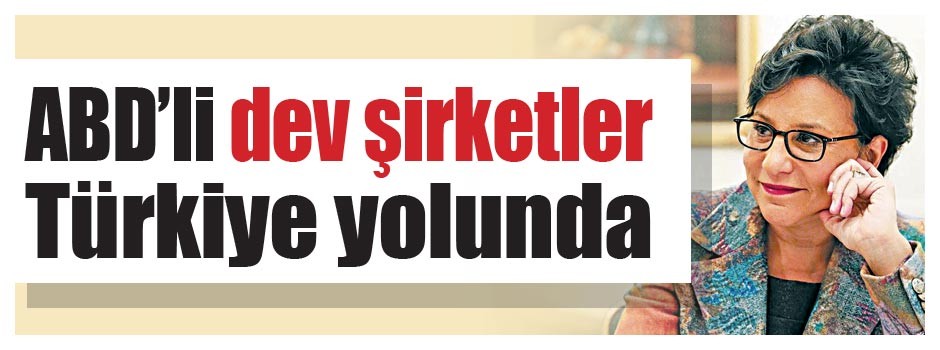 ABD’li dev şirketler Türkiye yolunda