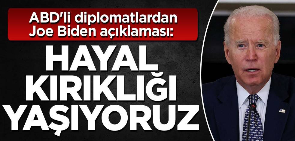 ABD'li diplomatlardan Joe Biden açıklaması: Hayal kırıklığı yaşıyoruz