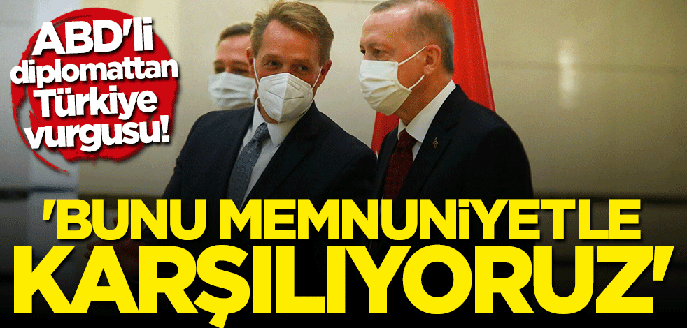 ABD'li diplomattan flaş Türkiye açıklaması: Memnuniyetle karşılıyoruz