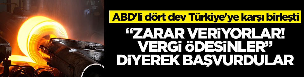 ABD'li dört dev Türkiye'ye karşı birleşti! 'Zarar veriyorlar, vergi ödesinler' diyerek başvurdular