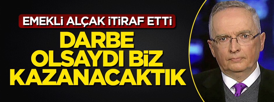 ABD'li emekli alçak asker: Darbe olsaydı eğer biz kazanacaktık