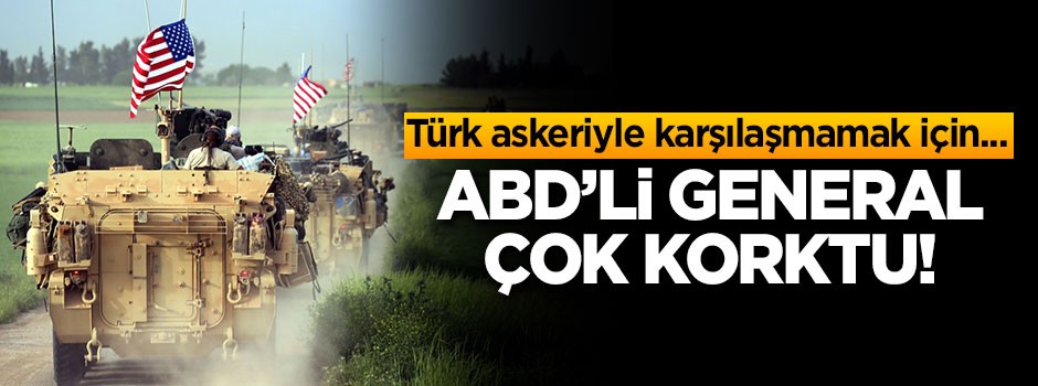 ABD'li general Türk askerleriyle karşılaşmamak için...