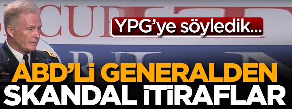 ABD'li generalden skandal itiraflar! 'YPG'ye söyledik...'