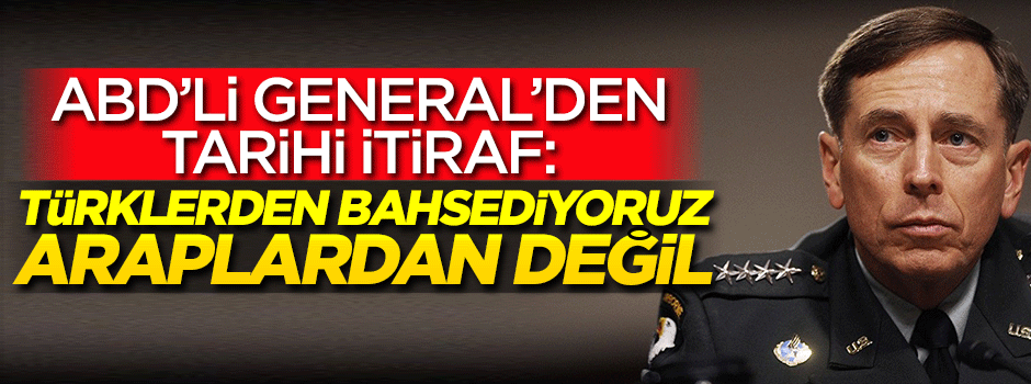 ABD'li General'den tarihi itiraf: Türklerden bahsediyoruz, Araplardan değil