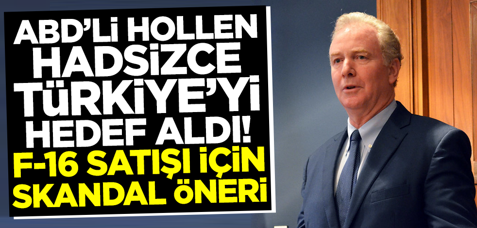 ABD'li Hollen hadsizce Türkiye'yi hedef aldı! F-16 satışı için skandal öneri