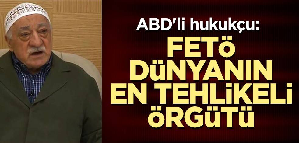 ABD'li hukukçu: FETÖ dünyanın en tehlikeli örgütü