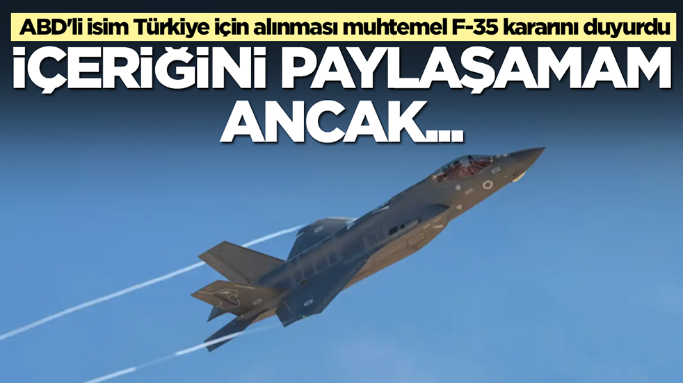 ABD'li isim Türkiye için alınması muhtemel F-35 kararını duyurdu: İçeriğini paylaşamam ancak... 