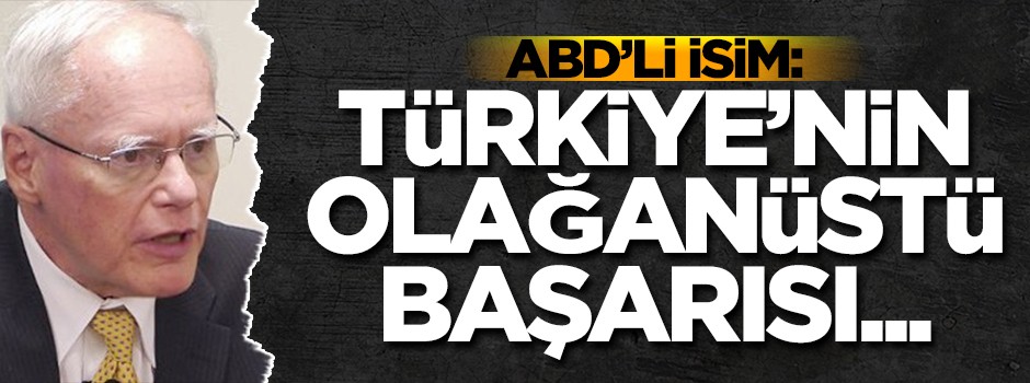 ABD'li isim: Türkiye'nin olağanüstü başarısı...