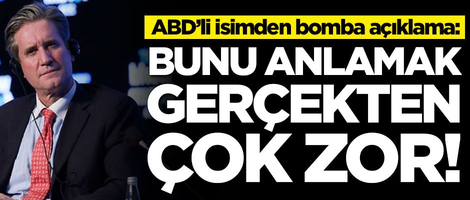 ABD'li isimden bomba açıklama: Bunu anlamak gerçekten zor