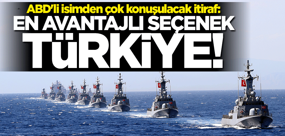 ABD'li isimden çok konuşulacak itiraf: En avantajlı seçenek Türkiye