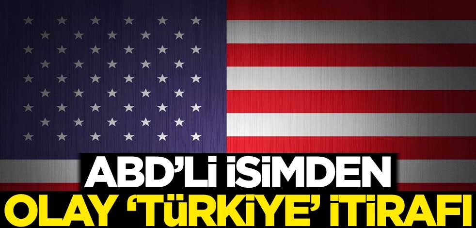 ABD'li isimden olay 'Türkiye' itirafı