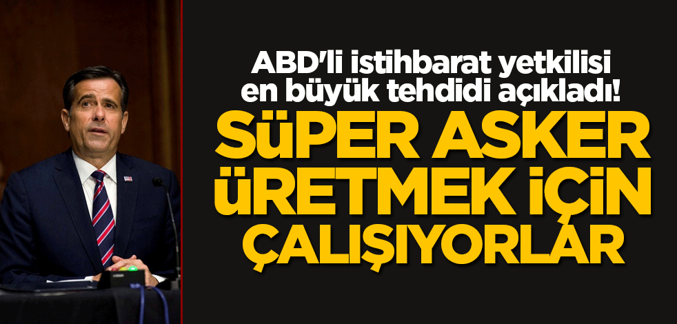 ABD'li istihbarat yetkilisi en büyük tehdidi açıkladı! Süper asker için çalışıyorlar