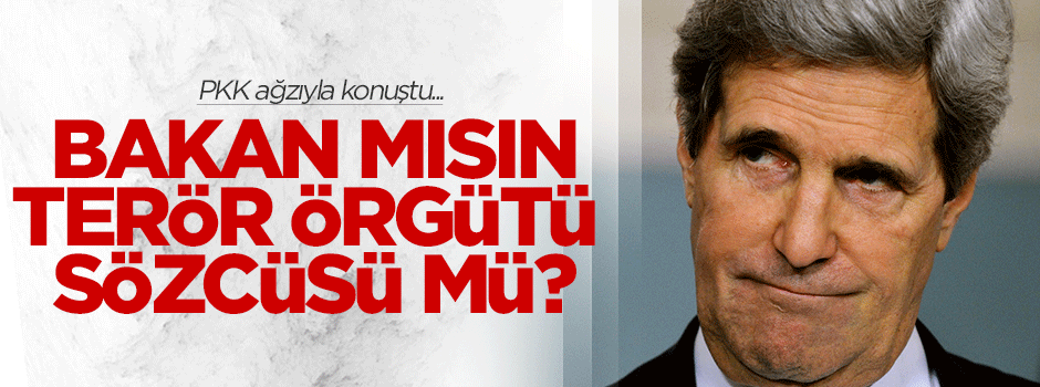 ABD'li Kerry PKK sözcüsü gibi konuştu