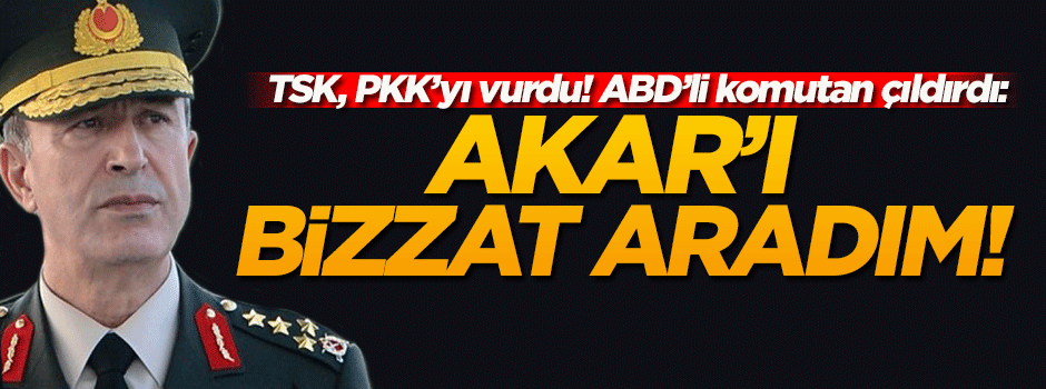ABD'li komutan: Akar'la bizzat görüştüm!