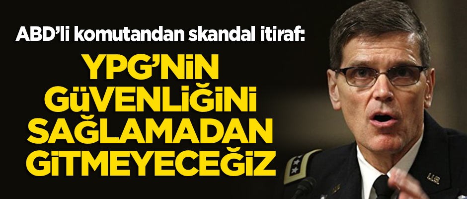 ABD'li komutandan skandal itiraf: Suriye'de bizimle savaşanların güvenliğini sağlamadan gitmeyeceğiz