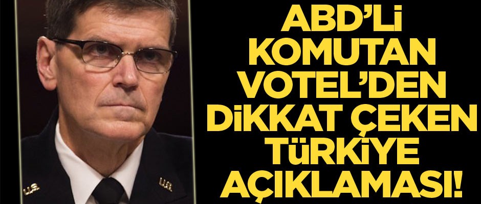 ABD'li komutan Votel'den dikkat çeken Türkiye yorumu