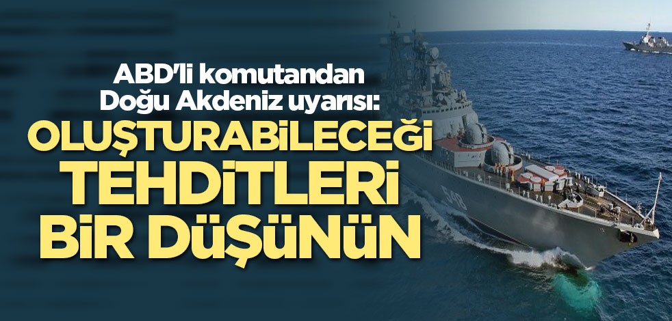 ABD'li komutandan Doğu Akdeniz uyarısı