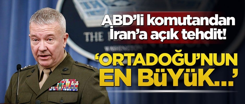 ABD’li komutandan İran’a açık tehdit! ‘Ortadoğu’nun en büyük…’
