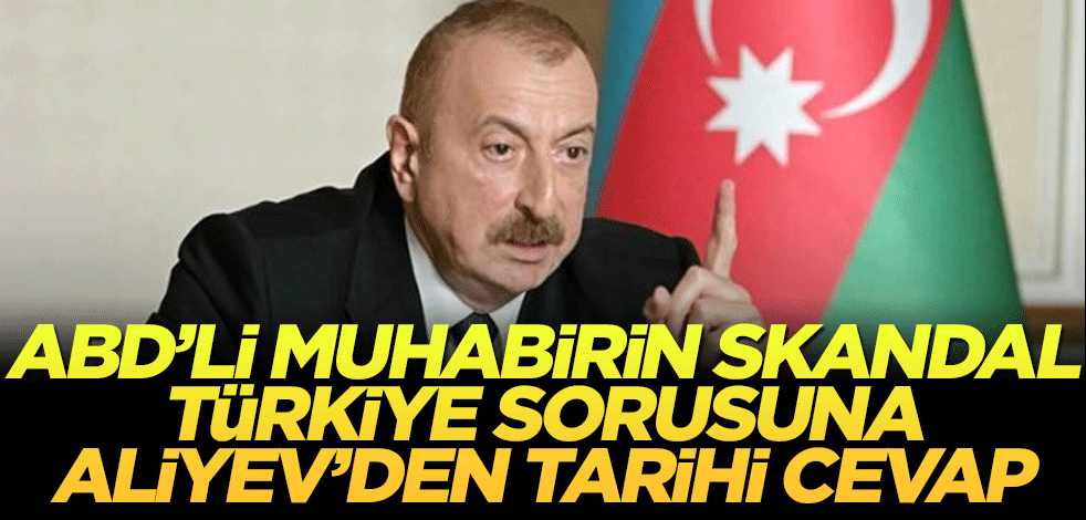 ABD'li muhabirin skandal Türkiye sorusuna Aliyev’den tarihi cevap!
