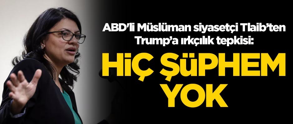 ABD'li Müslüman siyasetçi Tlaib'ten Trump'a eleştiri: Hiç şüphem yok