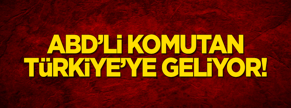 ABD'li NATO komutanı Türkiye'ye geliyor!