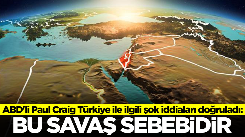 ABD'li Paul Craig Türkiye ile ilgili şok iddiaları doğruladı: Bu savaş sebebidir