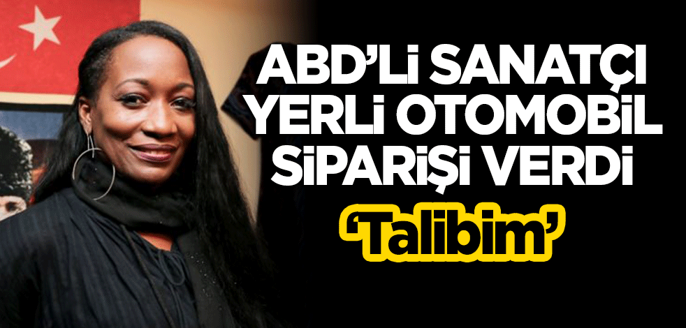 ABD'li sanatçı yerli otomobil siparişi verdi! "Talibim"