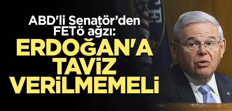 ABD'li Senatör Menendez: Erdoğan'a taviz verilmemeli