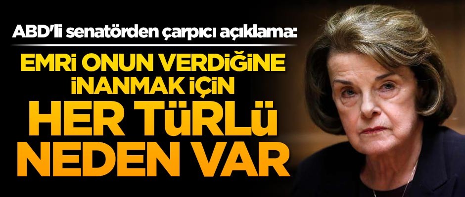 ABD'li Senatör Dianne Feinstein: Emri Selman'ın verdiğine inanmak için her türlü neden var