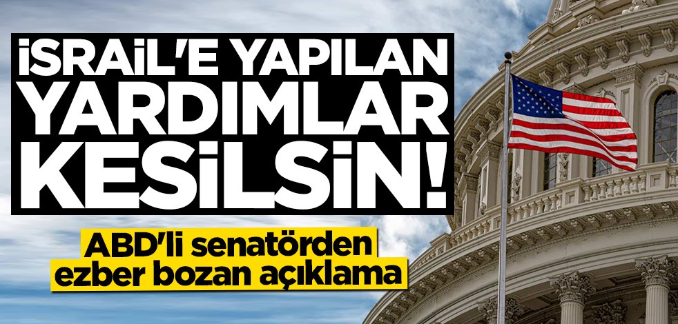 ABD'li senatörden ezber bozan açıklama: İsrail'e yapılan yardımlar kesilsin