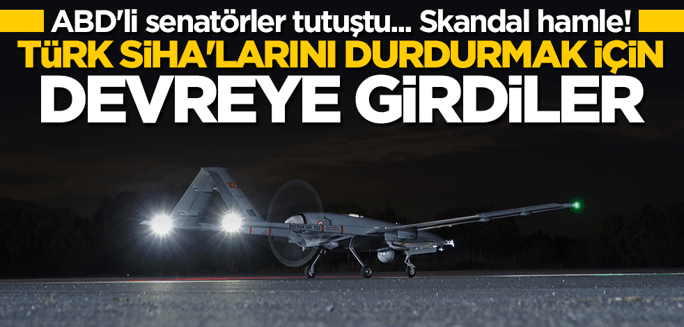 ABD'li senatörlerden skandal hamle! Türk SİHA'larını durdurmak için devreye girdiler